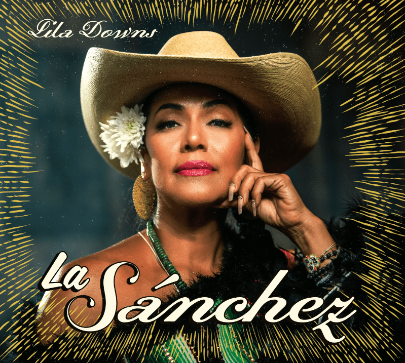 Música: LILA DOWNS LANZA LA SÁNCHEZ, UN PROYECTO DE MÚSICA MEXICANA CON RAÍCES&nbsp;SORORAS